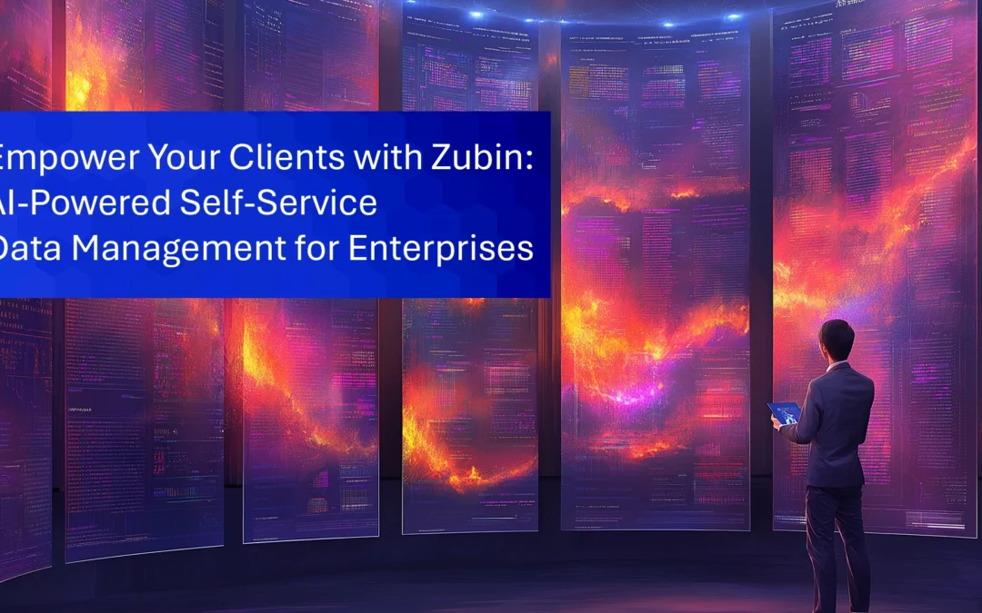 Empower Your Clients with Zubin: AI-Powered Self-Service Data Management for Enterprises