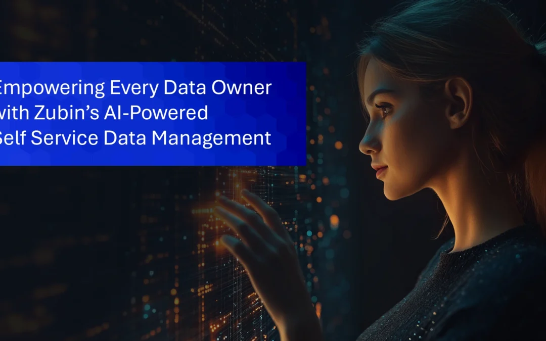 Take Control: Empowering Every Data Owner with Zubin’s AI-Powered Self Service Data Management